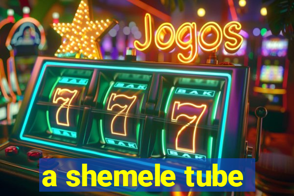a shemele tube